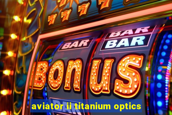 aviator ii titanium optics